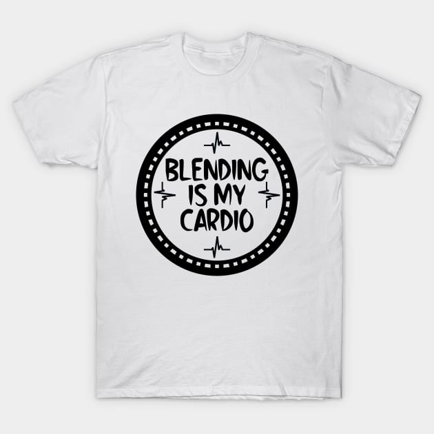 Blending Is My Cardio T-Shirt by colorsplash